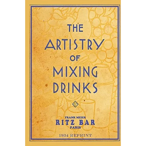 The Artistry Of Mixing Drinks (1934): by Frank Meier, RITZ Bar, Paris;1934 Reprint - Paperback