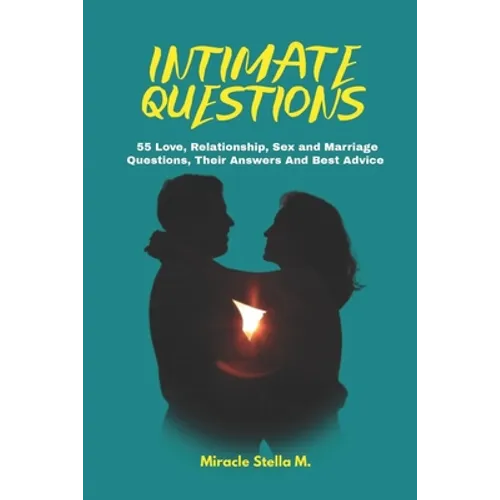 Intimate Questions: 55 Love, Relationship, Sex And Marriage Questions, Their Answers And Best Advice