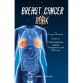 Breast Cancer Book: A Comprehensive Guide to Understanding, Coping, Treatment, and Thriving