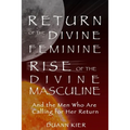 Return of the Divine Feminine, Rise of the Divine Masculine: And the Men Who Are Calling for Her Return
