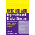 Living Well with Depression and Bipolar Disorder: What Your Doctor Doesn't Tell You...That You Need to Know