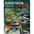 Plein Air Painting with Oils: A Practical & Inspirational Guide to Painting Outdoors