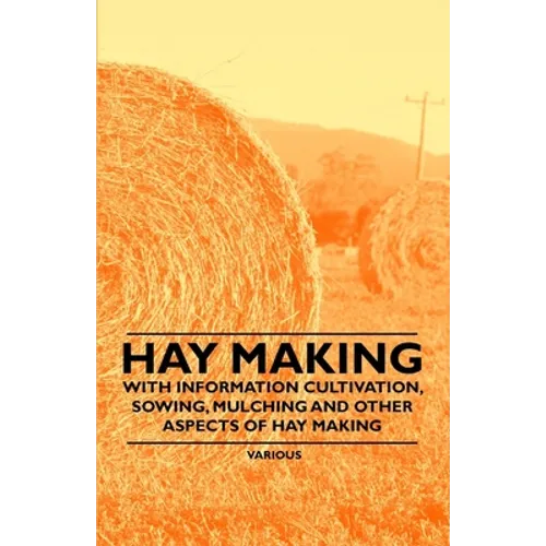 Hay Making - With Information Cultivation, Sowing, Mulching and Other Aspects of Hay Making