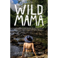 Wild Mama: One Woman's Quest to Live Her Best Life, Escape Traditional Parenthood, and Travel the World