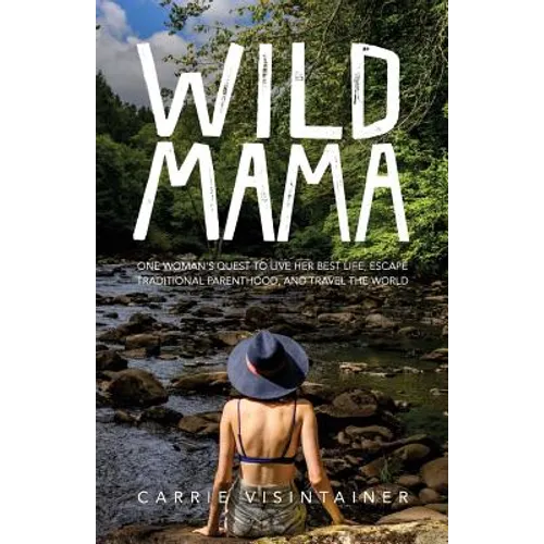 Wild Mama: One Woman's Quest to Live Her Best Life, Escape Traditional Parenthood, and Travel the World