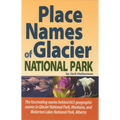 Place Names of Glacier National Park: Including Waterton Lakes National Park