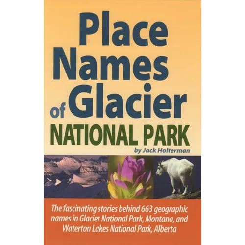 Place Names of Glacier National Park: Including Waterton Lakes National Park