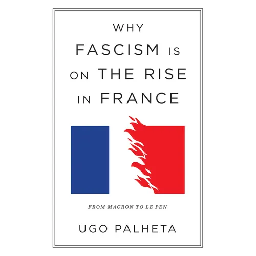 Why Fascism Is on the Rise in France: From Macron to Le Pen