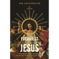 Eucharist Is Really Jesus: How Christ's Body and Blood Are the Key to Everything We Believe