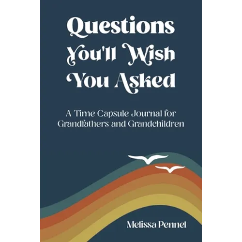 Questions You'll Wish You Asked: A Time Capsule Journal for Grandfathers and Grandchildren