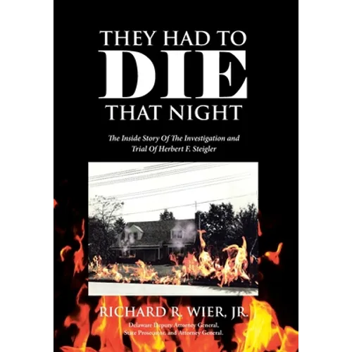 They Had to Die That Night: The Inside Story Of The Investigation and Trial Of Herbert F. Steigler