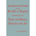 Ethnological and Cultural Studies of the Sex Life in England as Revealed in Its Erotic and Obscene Literature and Art