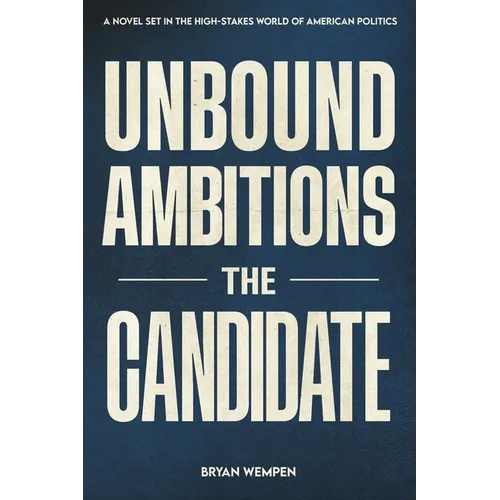Unbound Ambitions: The Candidate: A Political Thriller