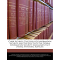 Cyber Security: The Status of Information Security and the Effects of the Federal Information Security Management ACT [Fisma] at Federal Agencies