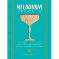 Melbourne Cocktails: An Elegant Collection of Over 100 Recipes Inspired by Oz