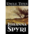 Uncle Titus and His Visit to the Country by Johanna Spyri, Fiction, Historical