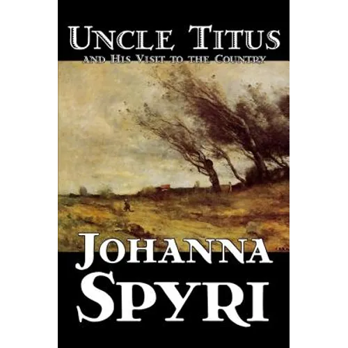 Uncle Titus and His Visit to the Country by Johanna Spyri, Fiction, Historical