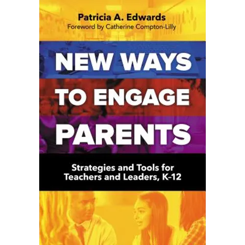 New Ways to Engage Parents: Strategies and Tools for Teachers and Leaders, K-12