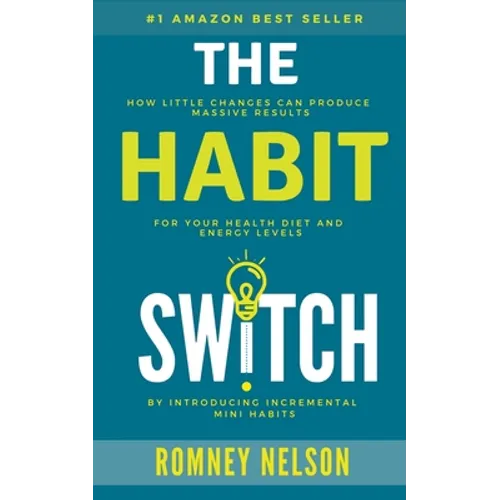 The Habit Switch: How Little Changes Can Produce Massive Results For Your Health, Diet and Energy Levels