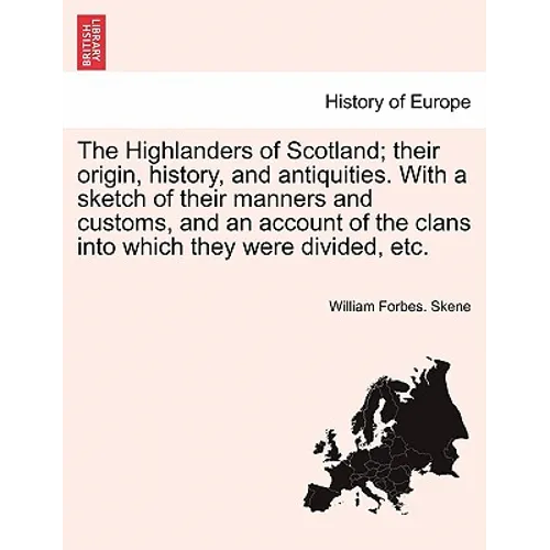 The Highlanders of Scotland; their origin, history, and antiquities. With a sketch of their manners and customs, and an account of the clans into whic