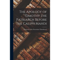 The Apology of Timothy the Patriarch Before the Caliph Mahdi