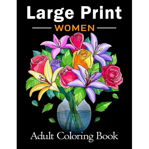 Large Print Adult Coloring Book for Women: Bold and Easy Coloring Book for Adults, Seniors, Beginners, Women Featuring Simple Flowers, Nature, Floral