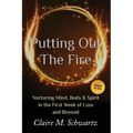 Putting Out the Fire: Nurturing Mind, Body and Spirit in the First Week of Loss and Beyond