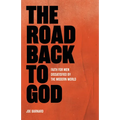 The Road Back to God: Faith for Men Dissatisfied by the Modern World