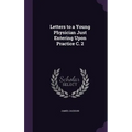 Letters to a Young Physician Just Entering Upon Practice C. 2