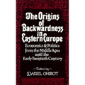 The Origins of Backwardness in Eastern Europe: Economics and Politics from the Middle Ages Until the Early Twentieth Century