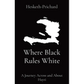 Where Black Rules White: A Journey Across and About Hayti