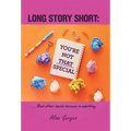 Long Story Short: YOU'RE NOT THAT SPECIAL: ... And other harsh lessons in adulting.