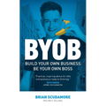 BYOB: Build Your Own Business, Be Your Own Boss