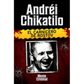 Andréi Chikatilo, el carnicero de Rostov
