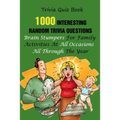 Trivia Quiz Book: 1000 Interesting, Random Trivia Questions, Brain Stumpers For Family Activities At All Occasions All Through The Year