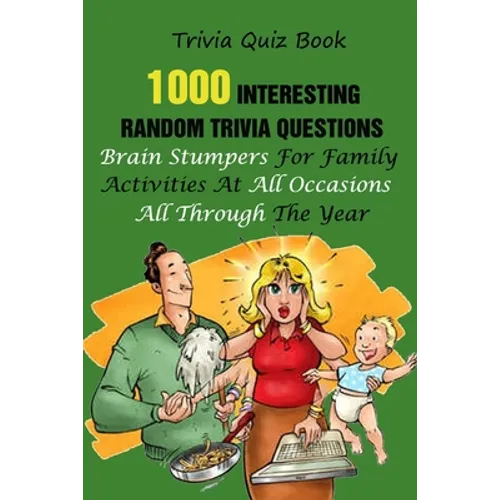 Trivia Quiz Book: 1000 Interesting, Random Trivia Questions, Brain Stumpers For Family Activities At All Occasions All Through The Year