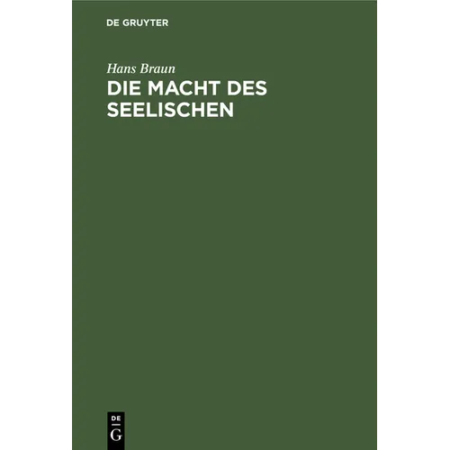 Die Macht Des Seelischen: Eine Organische Psychologie ALS Lebensorientierung Des Einzelnen Und Der Gesamtheit