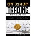 Cryptocurrency Trading: The Ultimate Guide for Beginners to Start Investing in Bitcoin, Ethereum, Litecoin and Altcoins in 2021 and Beyond. Create Wea