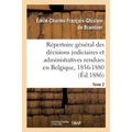 Répertoire Général Des Décisions Judiciaires Et Administratives Rendues En Belgique, 1856-1880