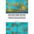 Spectres from the Past: Slavery and the Politics of "History" in West African and African-American Literature