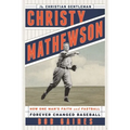 Christy Mathewson, the Christian Gentleman: How One Man's Faith and Fastball Forever Changed Baseball