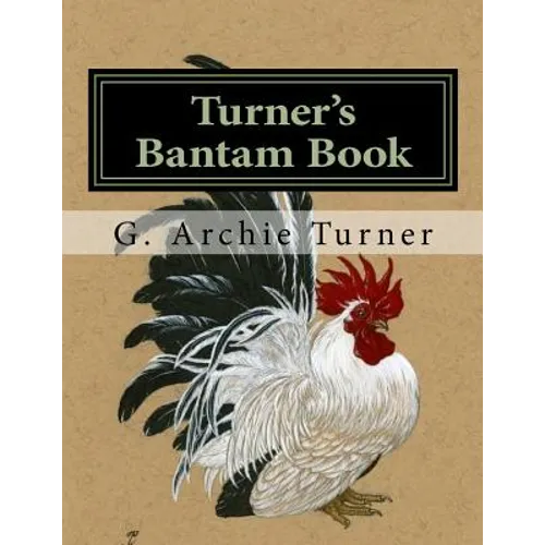 Turner's Bantam Book: Game and Ornamental Bantam Chickens