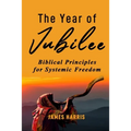 The Year of Jubilee: Biblical Principles for Systemic Freedom