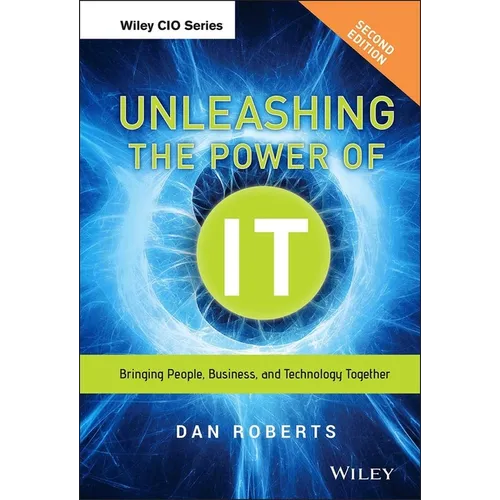 Unleashing the Power of It: Bringing People, Business, and Technology Together