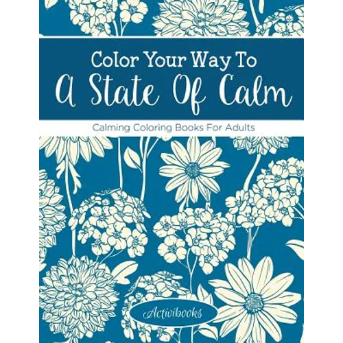 Color Your Way To A State Of Calm: Calming Coloring Books For Adults