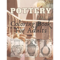 Pottery: Coloring Book For Adults - An Adult Coloring Book with 40 Beautiful Pottery Designs for Relaxation and Stress Relief