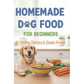 Homemade Dog Food for Beginners: 60 Easy and Healthy Dishes