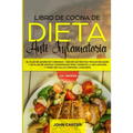 Libro de Cocina de Dieta Anti Inflamatoria: El Plan de Acción de 3 Semanas - Más de 120 Recetas Fáciles de Hacer y un Plan de Comidas Comprobado para