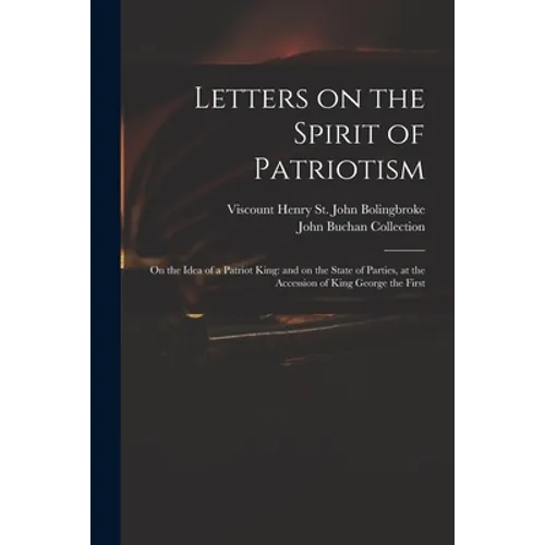 Letters on the Spirit of Patriotism: on the Idea of a Patriot King: and on the State of Parties, at the Accession of King George the First