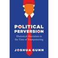 Political Perversion: Rhetorical Aberration in the Time of Trumpeteering